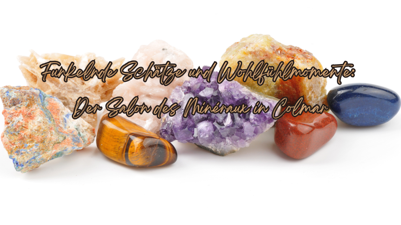 Funkelnde Schätze und Wohlfühlmomente Der Salon des Minéraux in Colmar